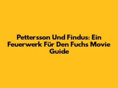 Pettersson Und Findus: Ein Feuerwerk Für Den Fuchs Movie Guide