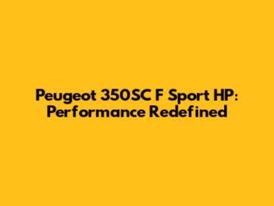 Peugeot 350SC F Sport HP: Performance Redefined