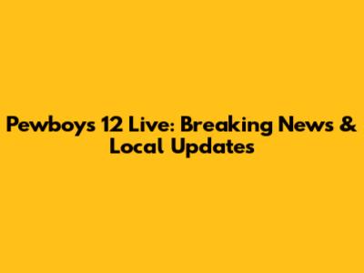 Pewboys 12 Live: Breaking News & Local Updates