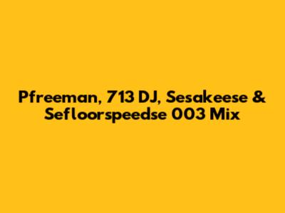 Pfreeman, 713 DJ, Sesakeese & Sefloorspeedse 003 Mix