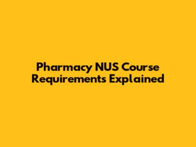 Pharmacy NUS Course Requirements Explained