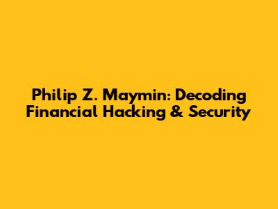 Philip Z. Maymin: Decoding Financial Hacking & Security