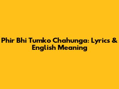 Phir Bhi Tumko Chahunga: Lyrics & English Meaning