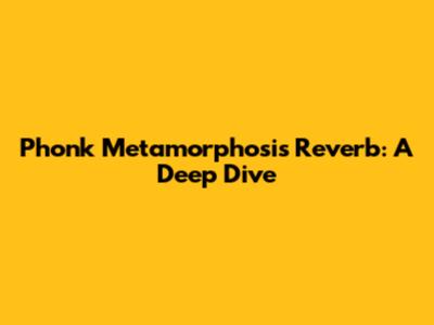 Phonk Metamorphosis Reverb: A Deep Dive
