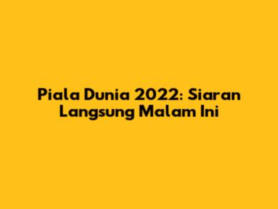 Piala Dunia 2022: Siaran Langsung Malam Ini