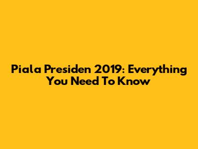 Piala Presiden 2019: Everything You Need To Know