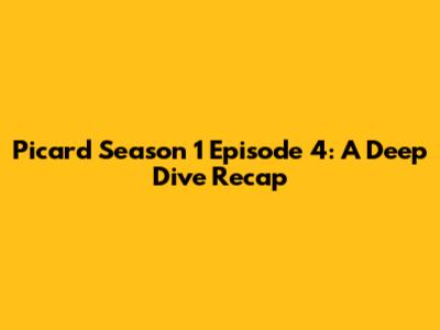 Picard Season 1 Episode 4: A Deep Dive Recap