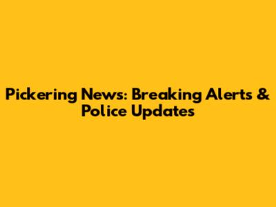 Pickering News: Breaking Alerts & Police Updates