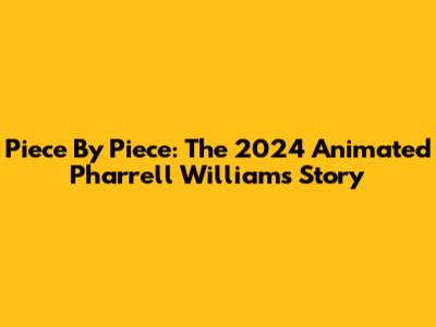 Piece By Piece: The 2024 Animated Pharrell Williams Story
