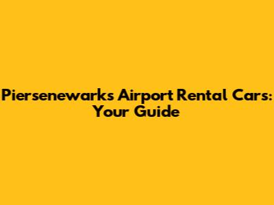 Piersenewarks Airport Rental Cars: Your Guide