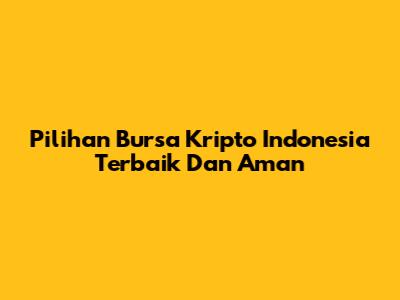Pilihan Bursa Kripto Indonesia Terbaik Dan Aman