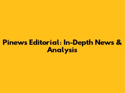 Pinews Editorial: In-Depth News & Analysis