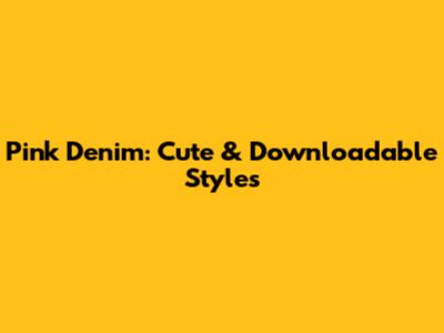 Pink Denim: Cute & Downloadable Styles