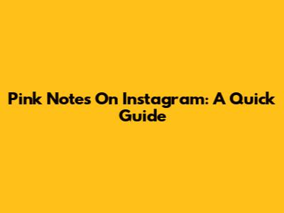 Pink Notes On Instagram: A Quick Guide