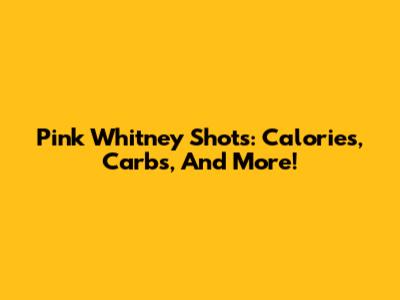 Pink Whitney Shots: Calories, Carbs, And More!