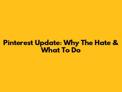 Pinterest Update: Why The Hate & What To Do