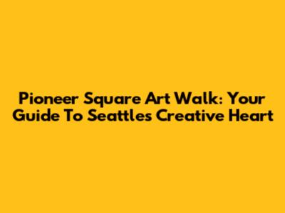 Pioneer Square Art Walk: Your Guide To Seattle's Creative Heart