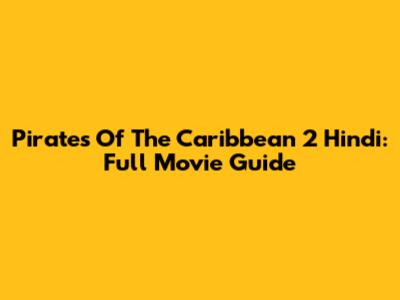 Pirates Of The Caribbean 2 Hindi: Full Movie Guide