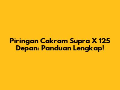 Piringan Cakram Supra X 125 Depan: Panduan Lengkap!