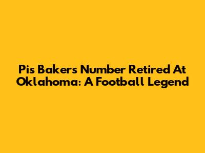 Pis Baker's Number Retired At Oklahoma: A Football Legend