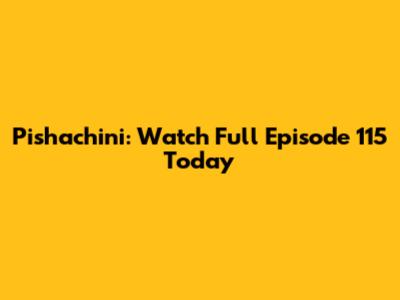 Pishachini: Watch Full Episode 115 Today