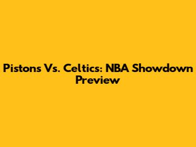 Pistons Vs. Celtics: NBA Showdown Preview