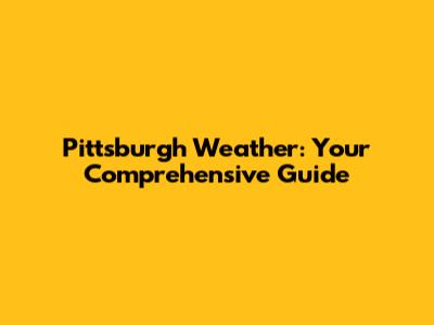 Pittsburgh Weather: Your Comprehensive Guide