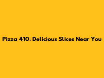 Pizza 410: Delicious Slices Near You