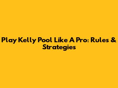 Play Kelly Pool Like A Pro: Rules & Strategies