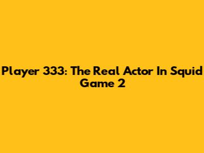 Player 333: The Real Actor In Squid Game 2
