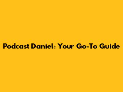 Podcast Daniel: Your Go-To Guide