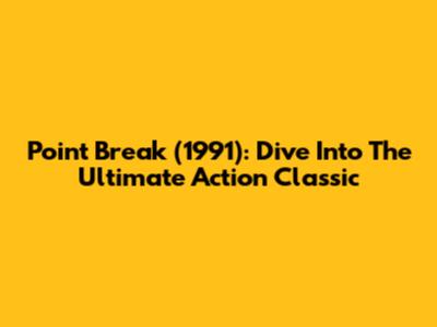 Point Break (1991): Dive Into The Ultimate Action Classic