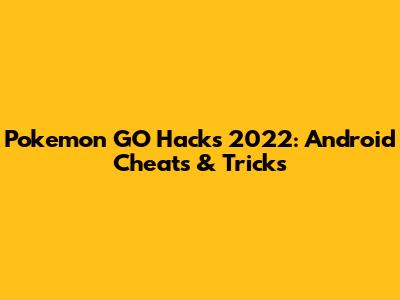 Pokemon GO Hacks 2022: Android Cheats & Tricks