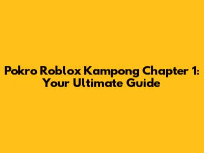 Pokro Roblox Kampong Chapter 1: Your Ultimate Guide
