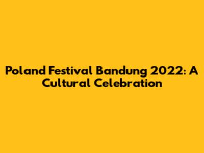 Poland Festival Bandung 2022: A Cultural Celebration