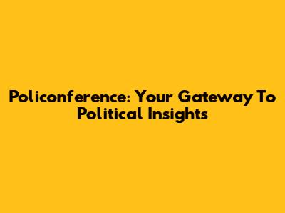Policonference: Your Gateway To Political Insights