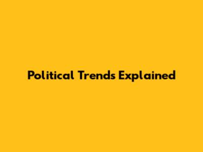 Political Trends Explained