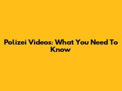 Polizei Videos: What You Need To Know