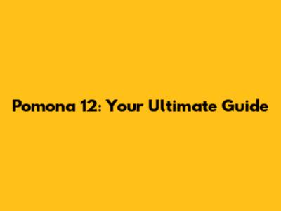 Pomona 12: Your Ultimate Guide