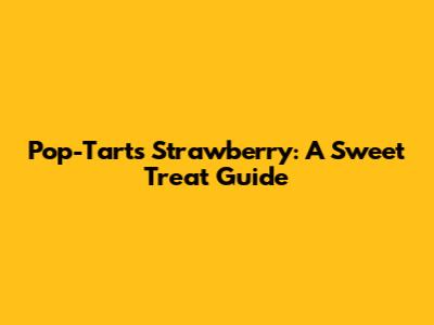 Pop-Tarts Strawberry: A Sweet Treat Guide