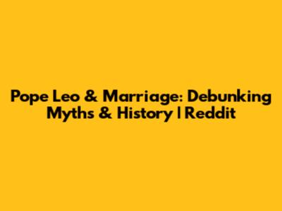 Pope Leo & Marriage: Debunking Myths & History | Reddit