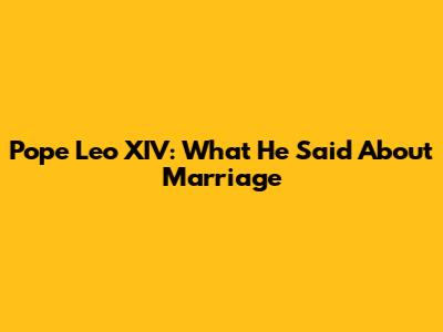 Pope Leo XIV: What He Said About Marriage