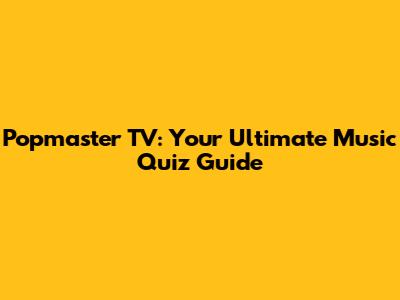 Popmaster TV: Your Ultimate Music Quiz Guide