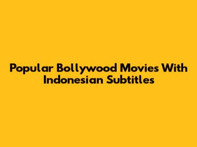 Popular Bollywood Movies With Indonesian Subtitles