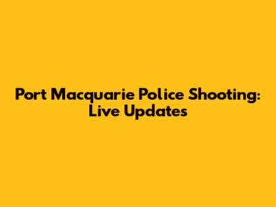 Port Macquarie Police Shooting: Live Updates