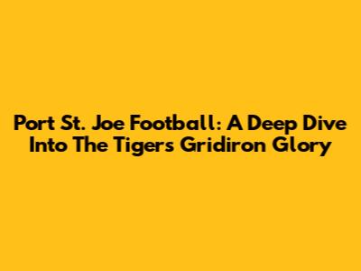 Port St. Joe Football: A Deep Dive Into The Tiger's Gridiron Glory