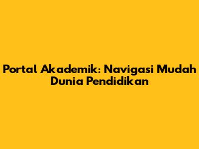 Portal Akademik: Navigasi Mudah Dunia Pendidikan