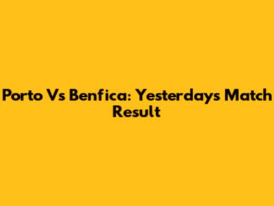Porto Vs Benfica: Yesterday's Match Result
