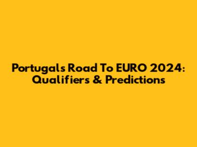 Portugal's Road To EURO 2024: Qualifiers & Predictions