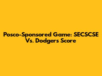 Posco-Sponsored Game: SECSCSE Vs. Dodgers Score